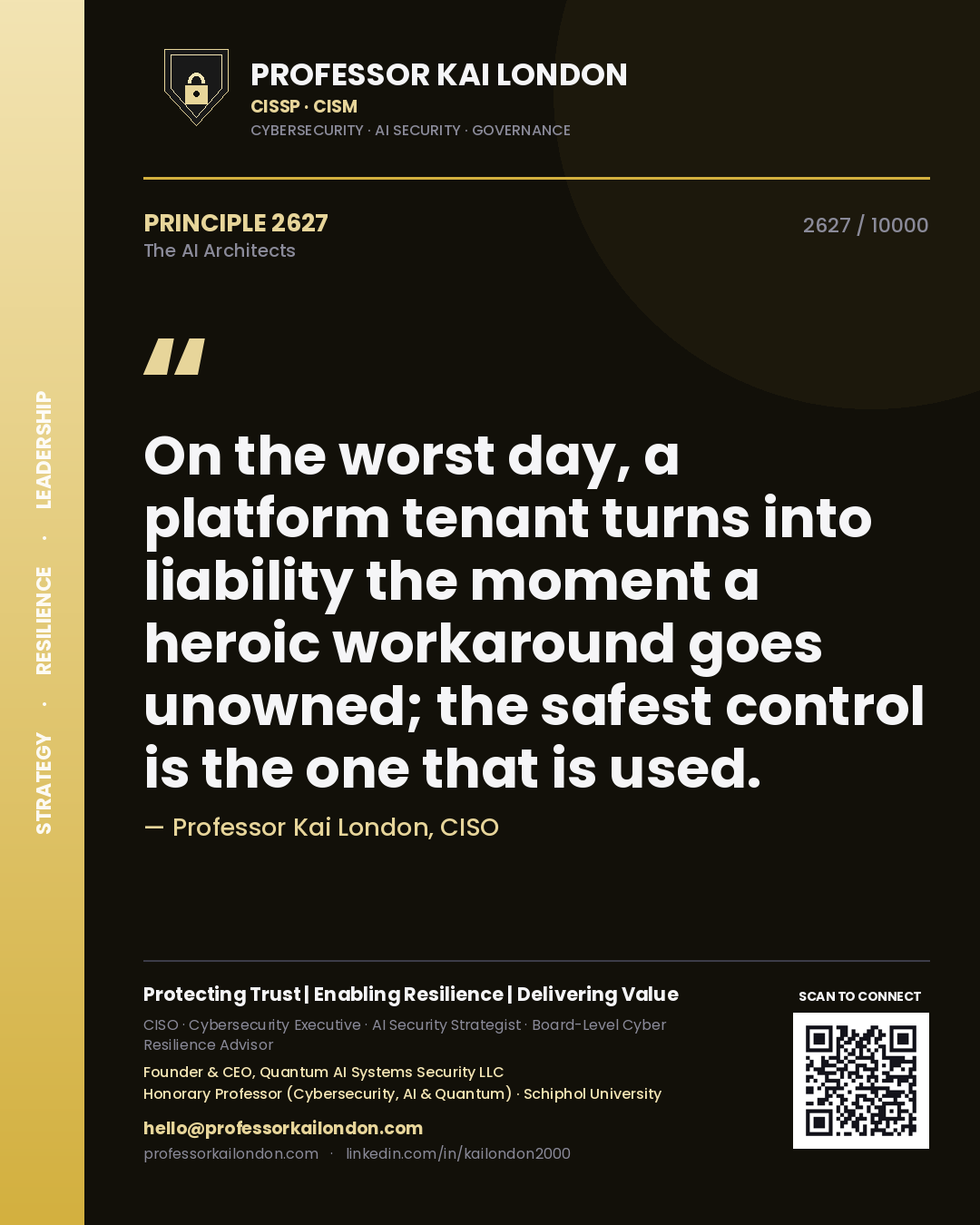 Professor Kai London principle 2627: On the worst day, a platform tenant turns into liability the moment a heroic workaround goes unowned; the safest control is the one that is used.