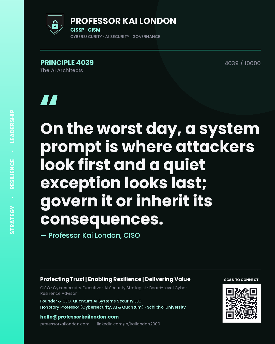 Professor Kai London principle 4039: On the worst day, a system prompt is where attackers look first and a quiet exception looks last; govern it or inherit its consequences.