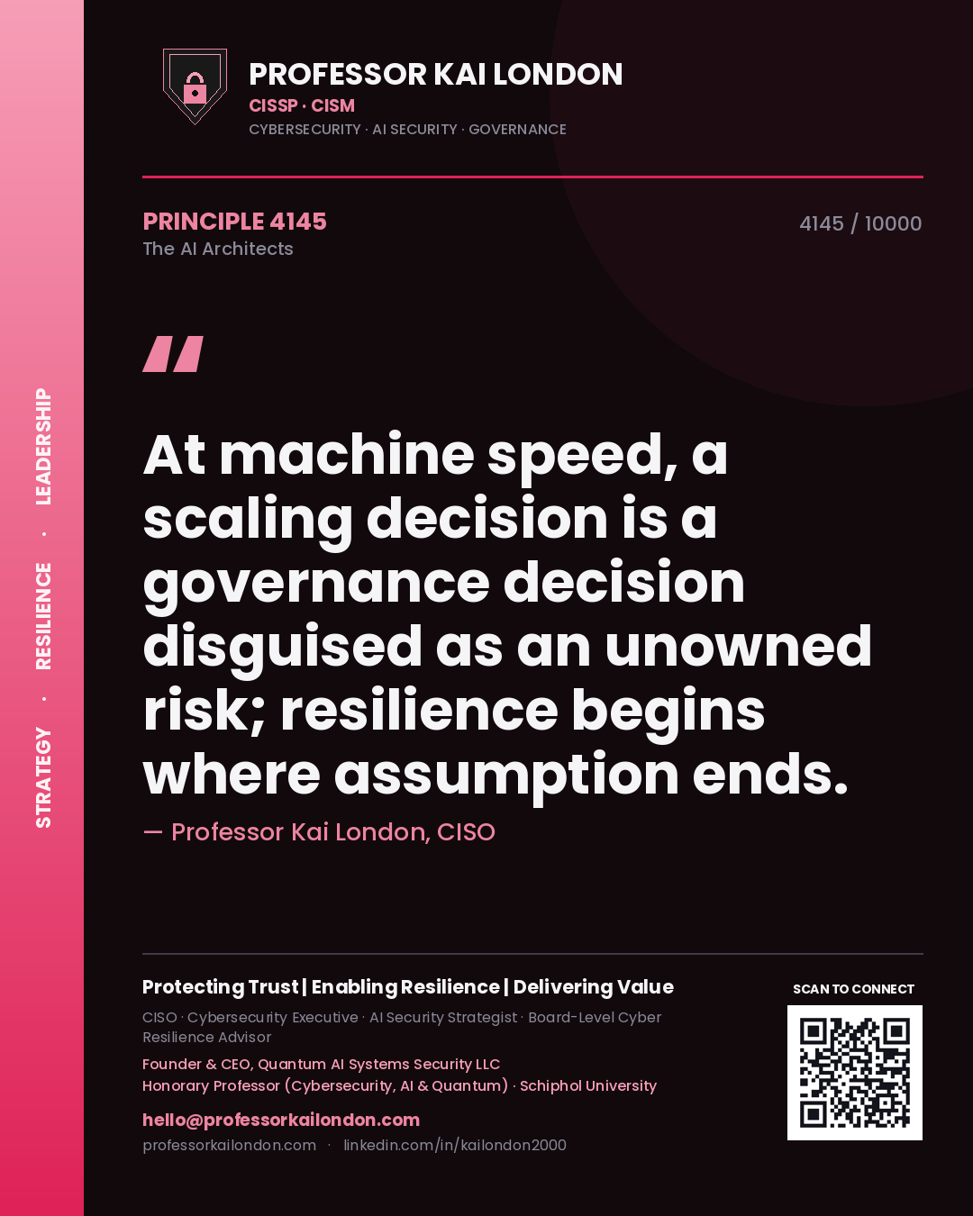 Professor Kai London principle 4145: At machine speed, a scaling decision is a governance decision disguised as an unowned risk; resilience begins where assumption ends.