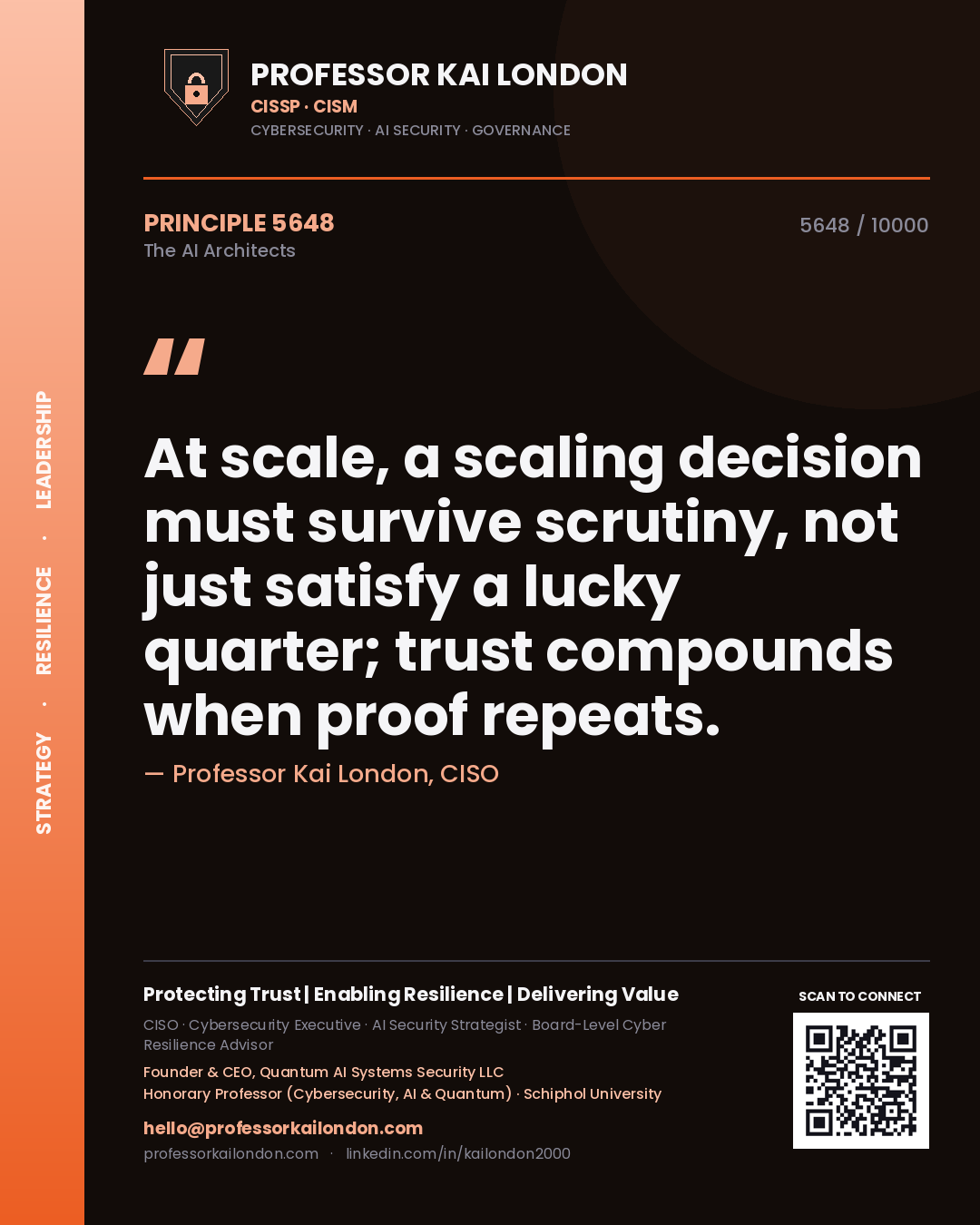 Professor Kai London principle 5648: At scale, a scaling decision must survive scrutiny, not just satisfy a lucky quarter; trust compounds when proof repeats.
