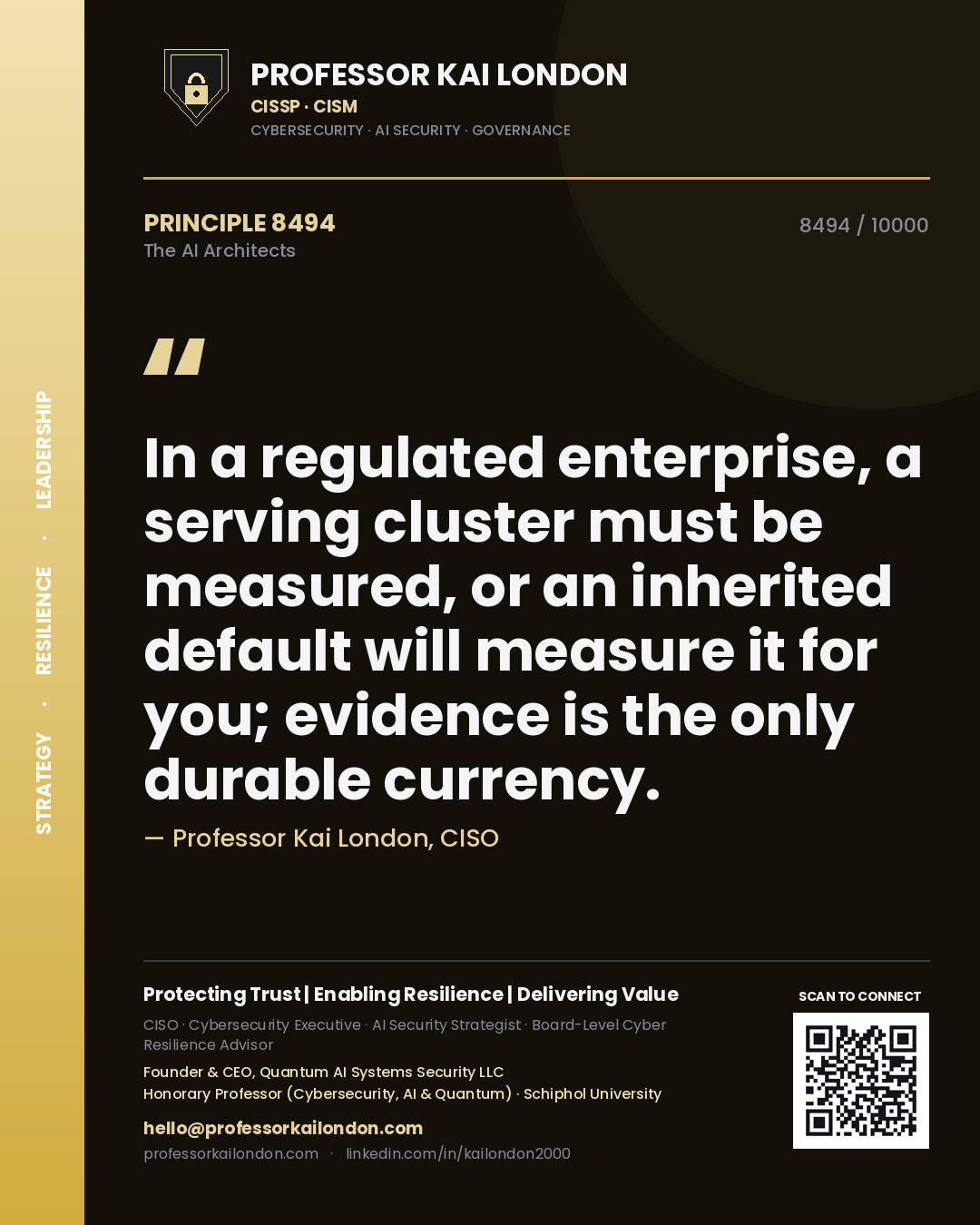 Professor Kai London principle 8494: In a regulated enterprise, a serving cluster must be measured, or an inherited default will measure it for you; evidence is the only durable currency.