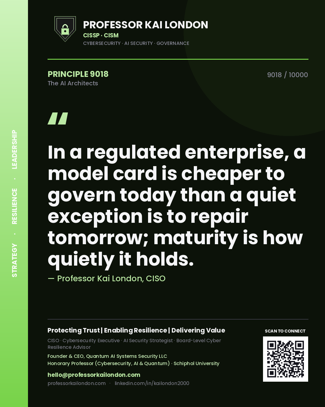 Professor Kai London principle 9018: In a regulated enterprise, a model card is cheaper to govern today than a quiet exception is to repair tomorrow; maturity is how quietly it holds.