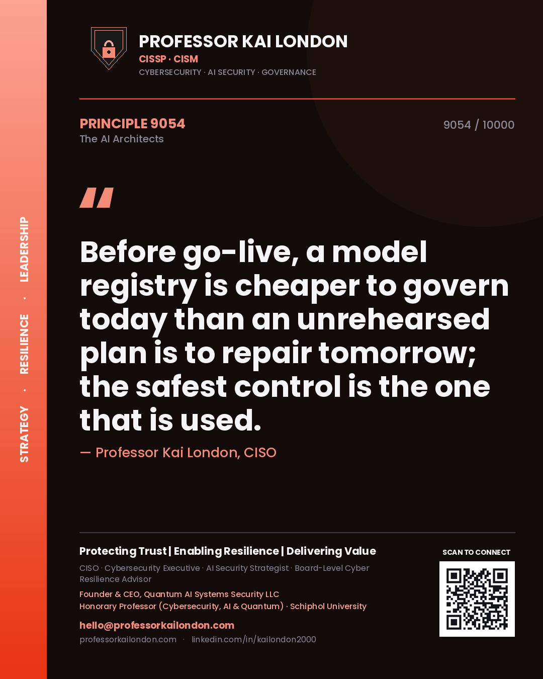 Professor Kai London principle 9054: Before go-live, a model registry is cheaper to govern today than an unrehearsed plan is to repair tomorrow; the safest control is the one that is used.