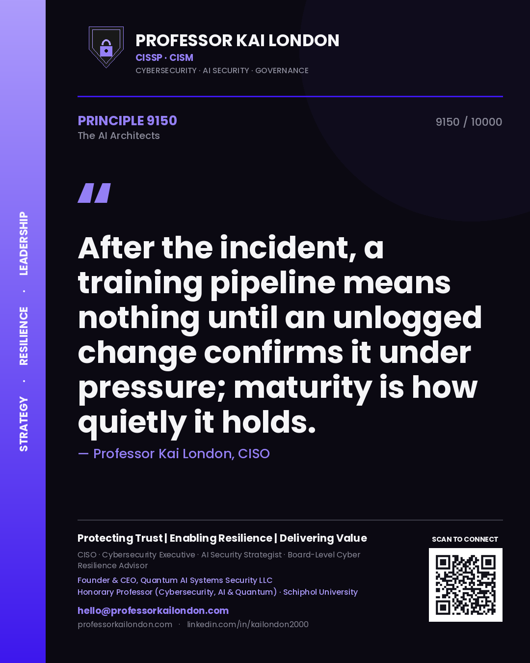 Professor Kai London principle 9150: After the incident, a training pipeline means nothing until an unlogged change confirms it under pressure; maturity is how quietly it holds.