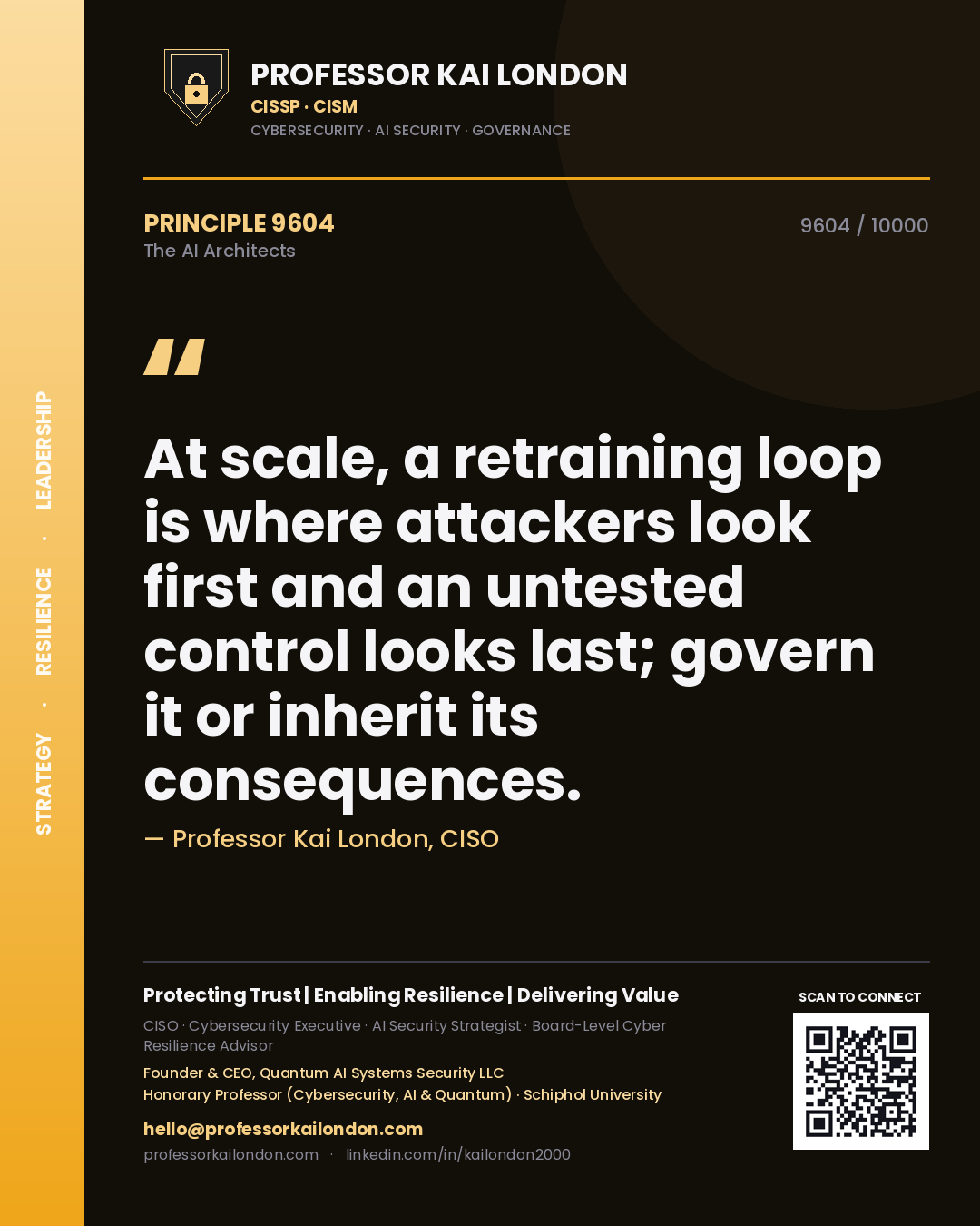 Professor Kai London principle 9604: At scale, a retraining loop is where attackers look first and an untested control looks last; govern it or inherit its consequences.