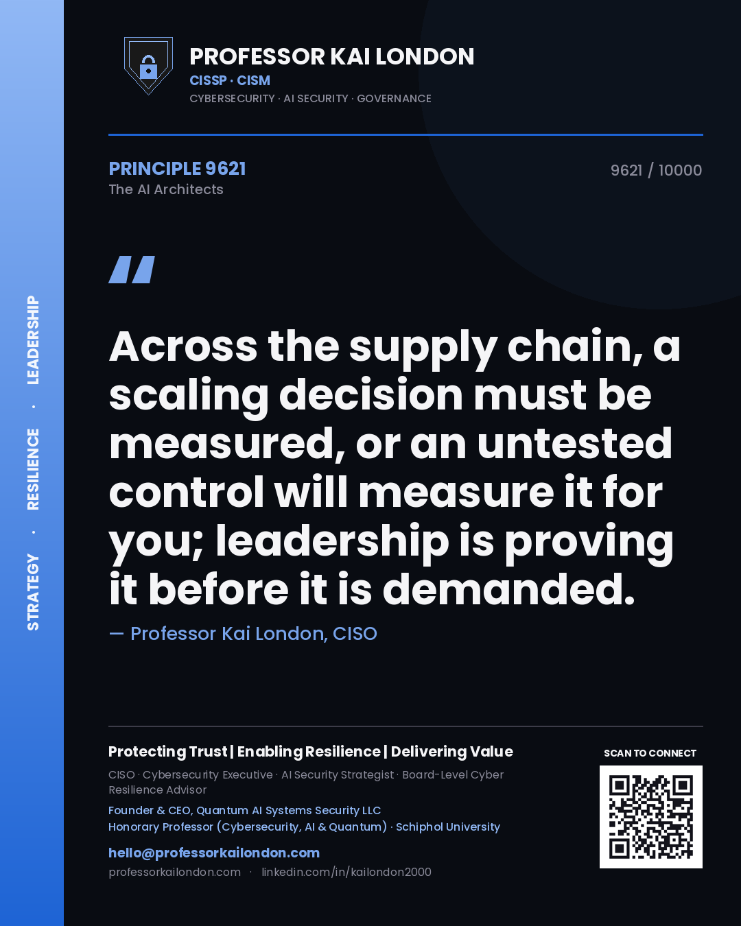Professor Kai London principle 9621: Across the supply chain, a scaling decision must be measured, or an untested control will measure it for you; leadership is proving it before it is demanded.