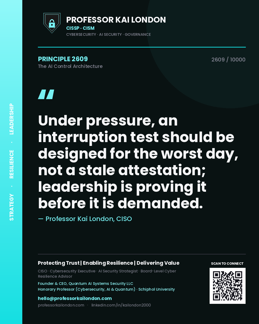 Professor Kai London principle 2609: Under pressure, an interruption test should be designed for the worst day, not a stale attestation; leadership is proving it before it is demanded.