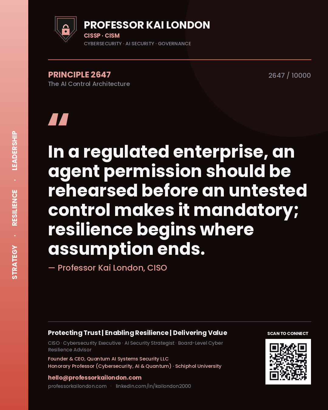 Quote card by Professor Kai London reading 'In a regulated enterprise, an agent permission should be rehearsed before an untested control makes it mandatory; resilience begins where assumption ends.'. From the book The AI Control Architecture.