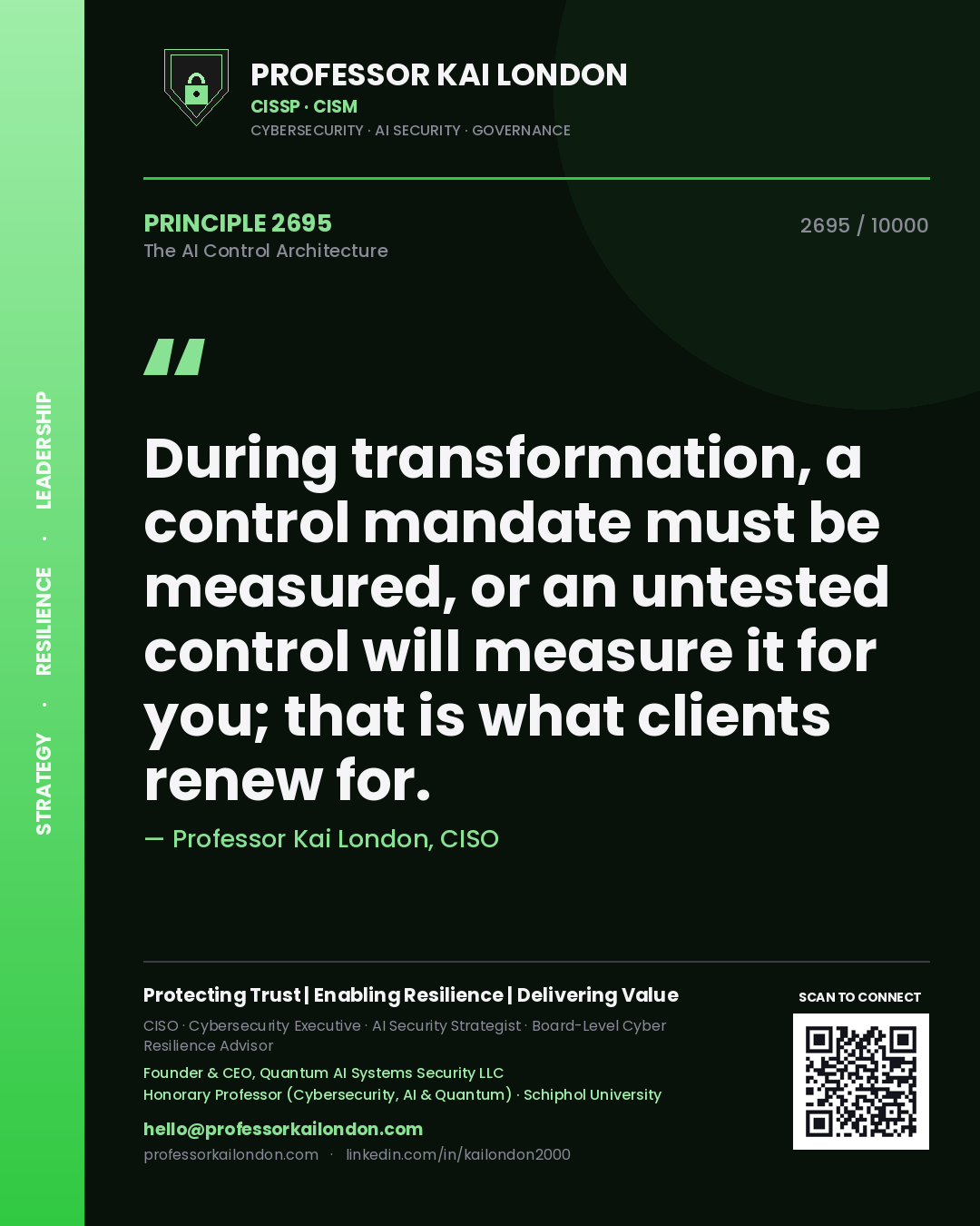 Professor Kai London principle 2695: During transformation, a control mandate must be measured, or an untested control will measure it for you; that is what clients renew for.