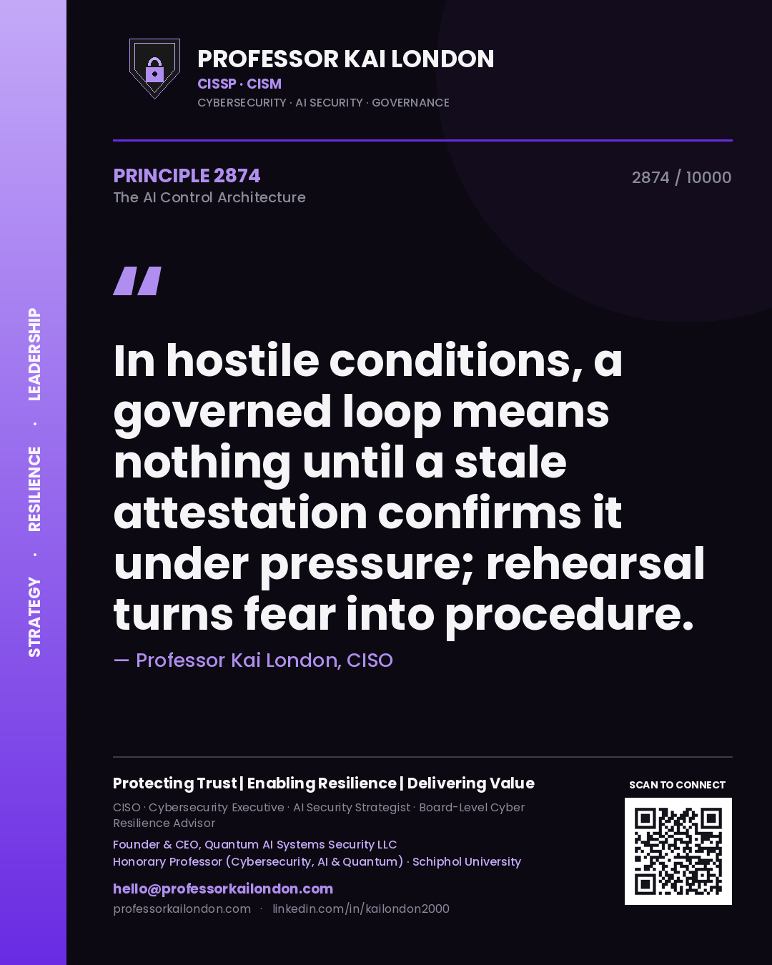 Professor Kai London principle 2874: In hostile conditions, a governed loop means nothing until a stale attestation confirms it under pressure; rehearsal turns fear into procedure.