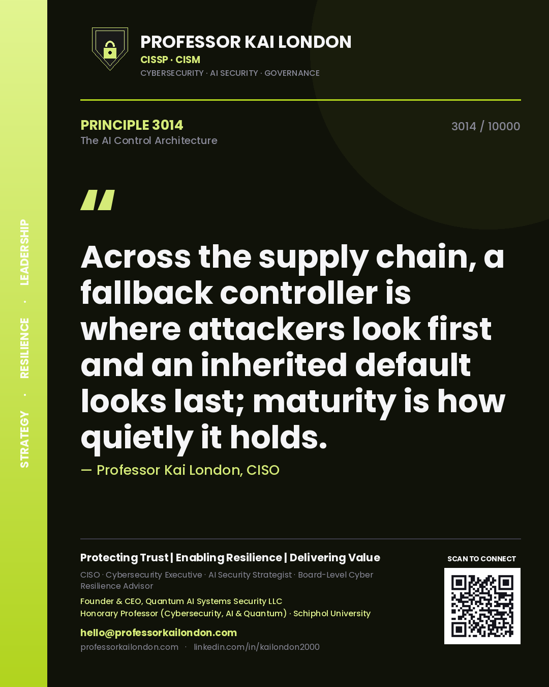 Professor Kai London principle 3014: Across the supply chain, a fallback controller is where attackers look first and an inherited default looks last; maturity is how quietly it holds.