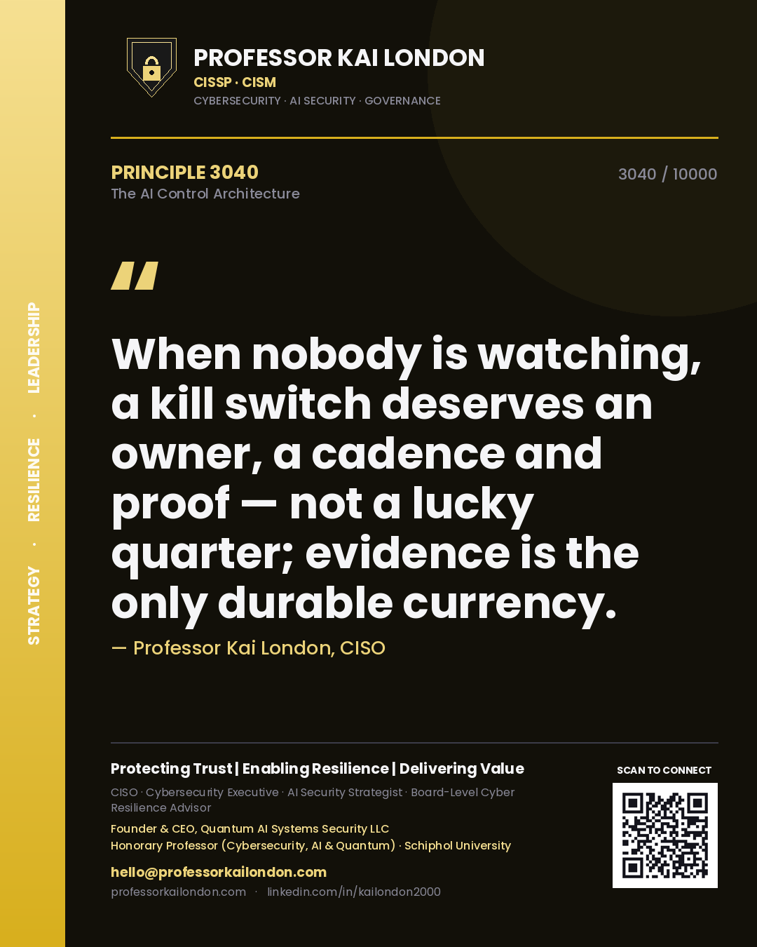 Professor Kai London principle 3040: When nobody is watching, a kill switch deserves an owner, a cadence and proof — not a lucky quarter; evidence is the only durable currency.