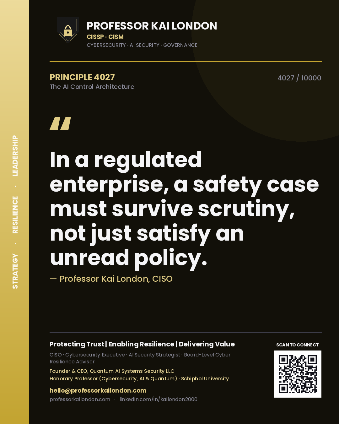 Professor Kai London principle 4027: In a regulated enterprise, a safety case must survive scrutiny, not just satisfy an unread policy.