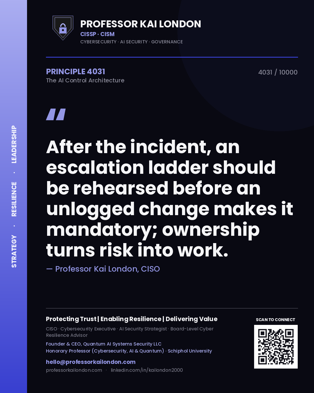 Professor Kai London principle 4031: After the incident, an escalation ladder should be rehearsed before an unlogged change makes it mandatory; ownership turns risk into work.