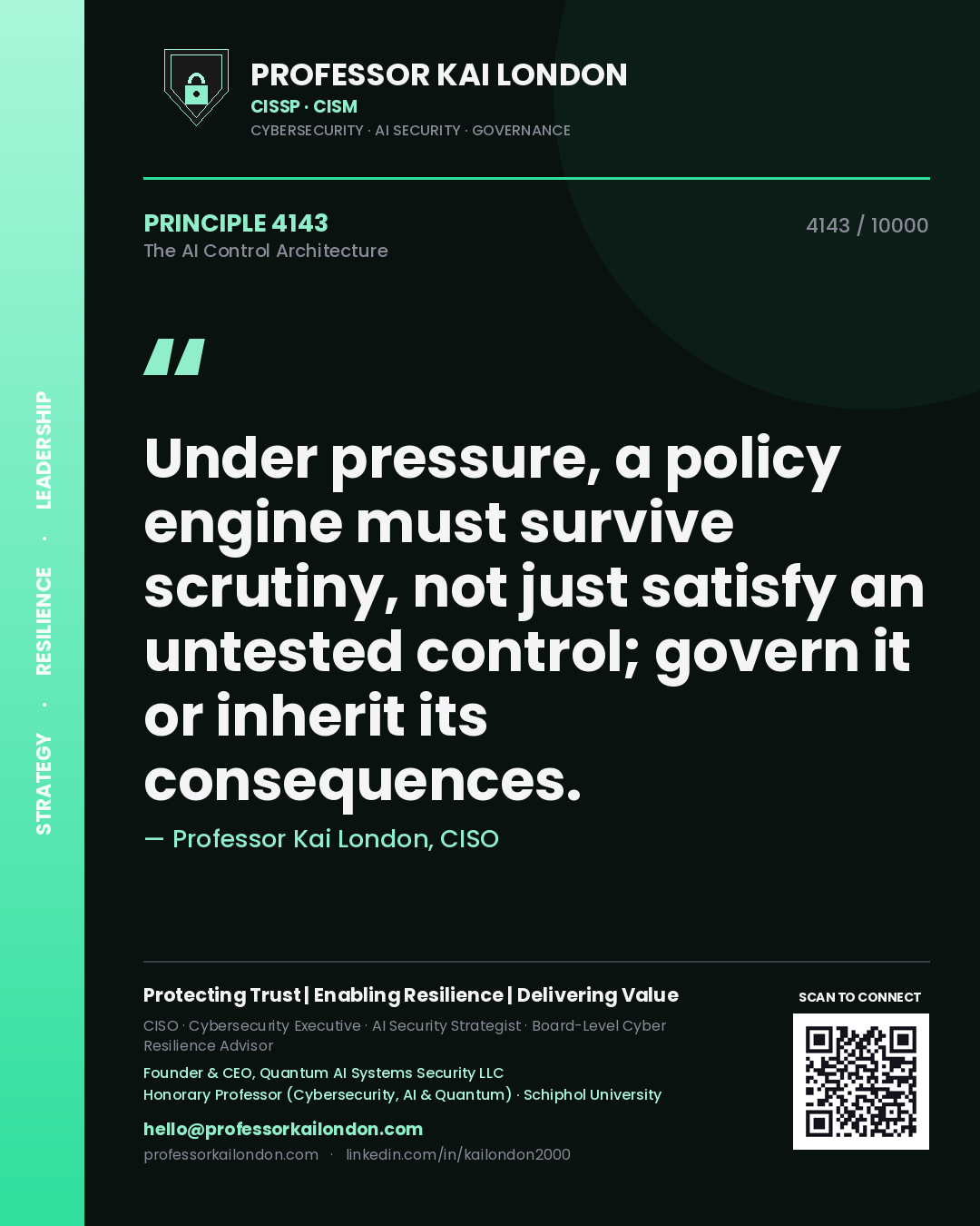 Quote card by Professor Kai London reading 'Under pressure, a policy engine must survive scrutiny, not just satisfy an untested control; govern it or inherit its consequences.'. From the book The AI Control Architecture.