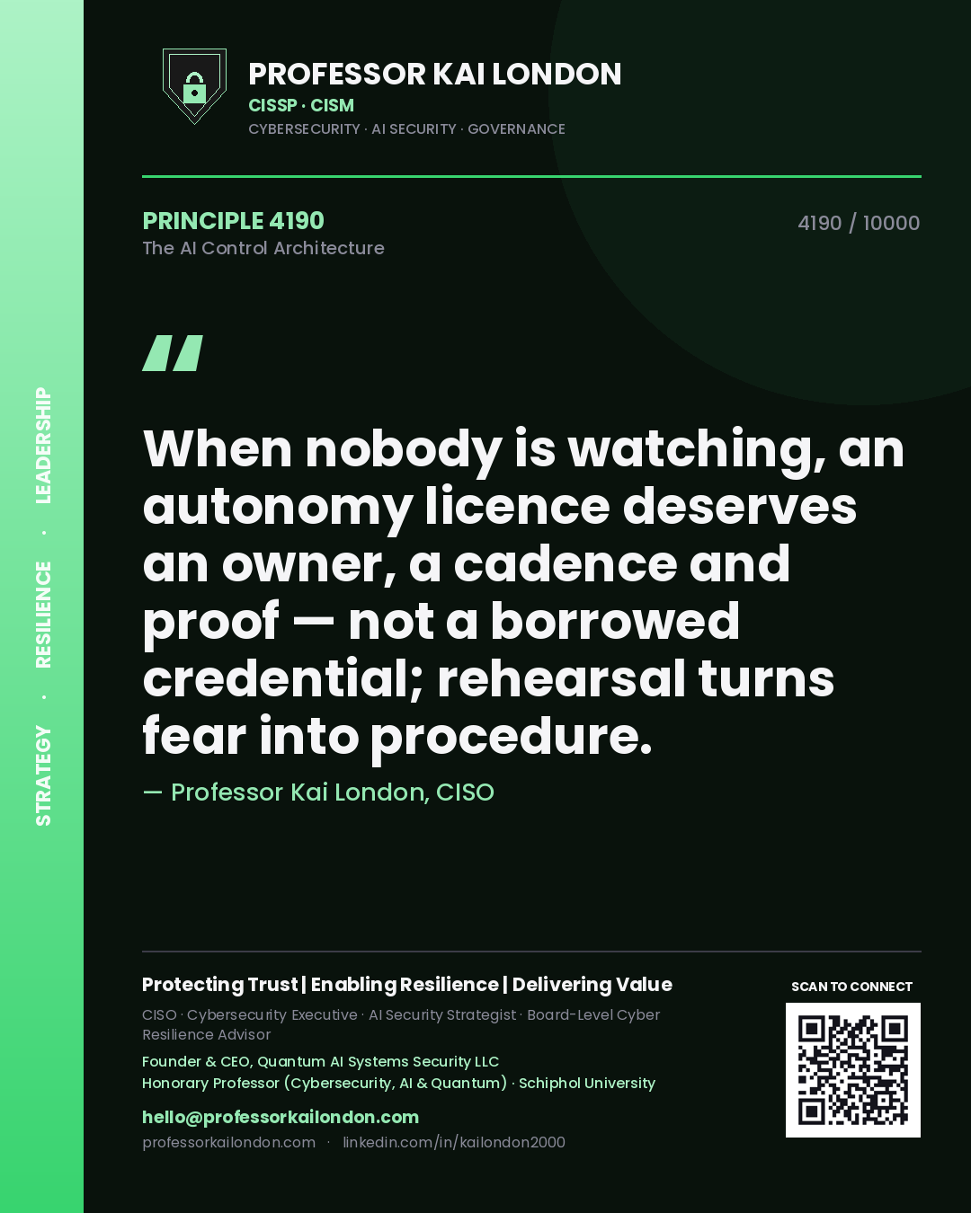 Quote card by Professor Kai London reading 'When nobody is watching, an autonomy licence deserves an owner, a cadence and proof — not a borrowed credential; rehearsal turns fear into procedure.'. From the book The AI Control Architecture.