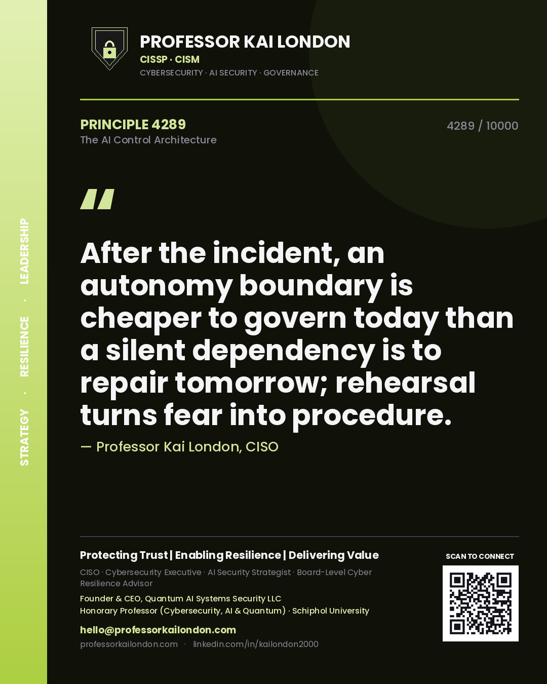 Quote card by Professor Kai London reading 'After the incident, an autonomy boundary is cheaper to govern today than a silent dependency is to repair tomorrow; rehearsal turns fear into procedure.'. From the book The AI Control Architecture.