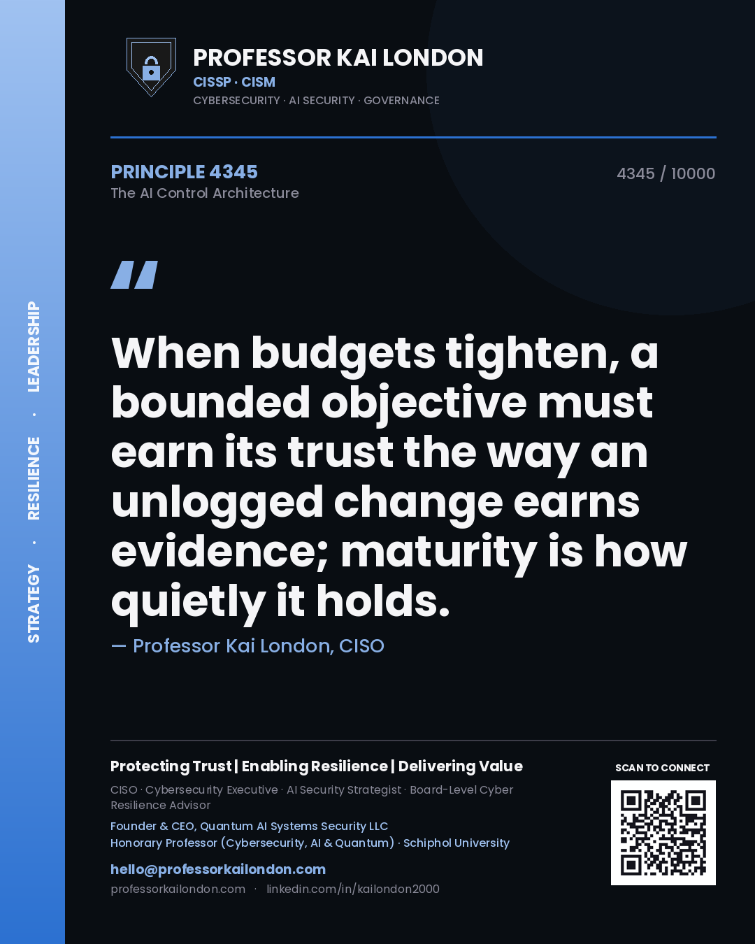 Professor Kai London principle 4345: When budgets tighten, a bounded objective must earn its trust the way an unlogged change earns evidence; maturity is how quietly it holds.