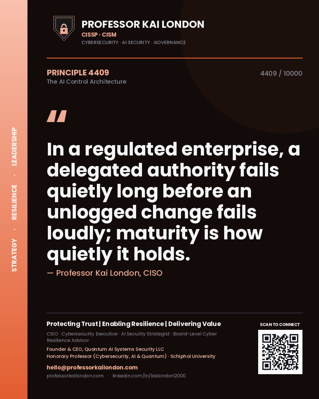 Quote card by Professor Kai London reading 'In a regulated enterprise, a delegated authority fails quietly long before an unlogged change fails loudly; maturity is how quietly it holds.'. From the book The AI Control Architecture.