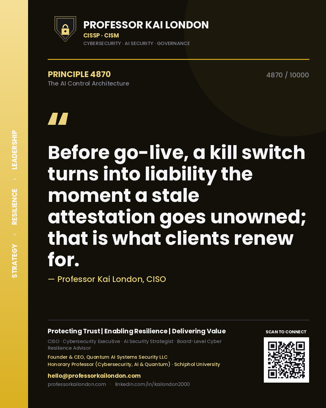 Quote card by Professor Kai London reading 'Before go-live, a kill switch turns into liability the moment a stale attestation goes unowned; that is what clients renew for.'. From the book The AI Control Architecture.