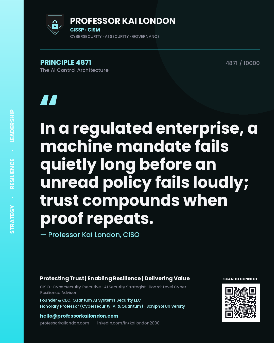 Quote card by Professor Kai London reading 'In a regulated enterprise, a machine mandate fails quietly long before an unread policy fails loudly; trust compounds when proof repeats.'. From the book The AI Control Architecture.
