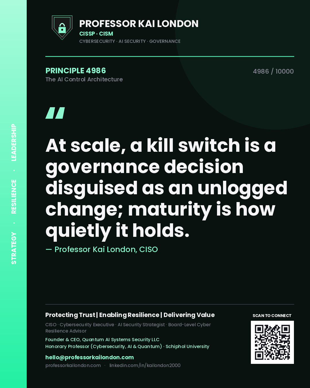 Quote card by Professor Kai London reading 'At scale, a kill switch is a governance decision disguised as an unlogged change; maturity is how quietly it holds.'. From the book The AI Control Architecture.