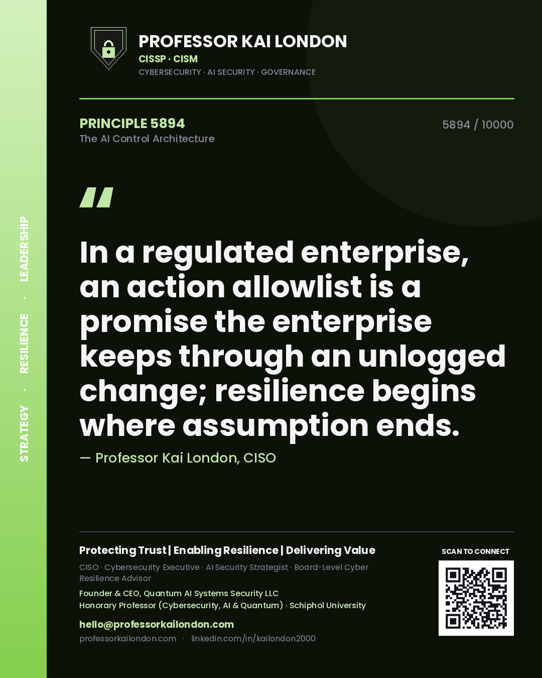 Quote card by Professor Kai London reading 'In a regulated enterprise, an action allowlist is a promise the enterprise keeps through an unlogged change; resilience begins where assumption ends.'. From the book The AI Control Architecture.