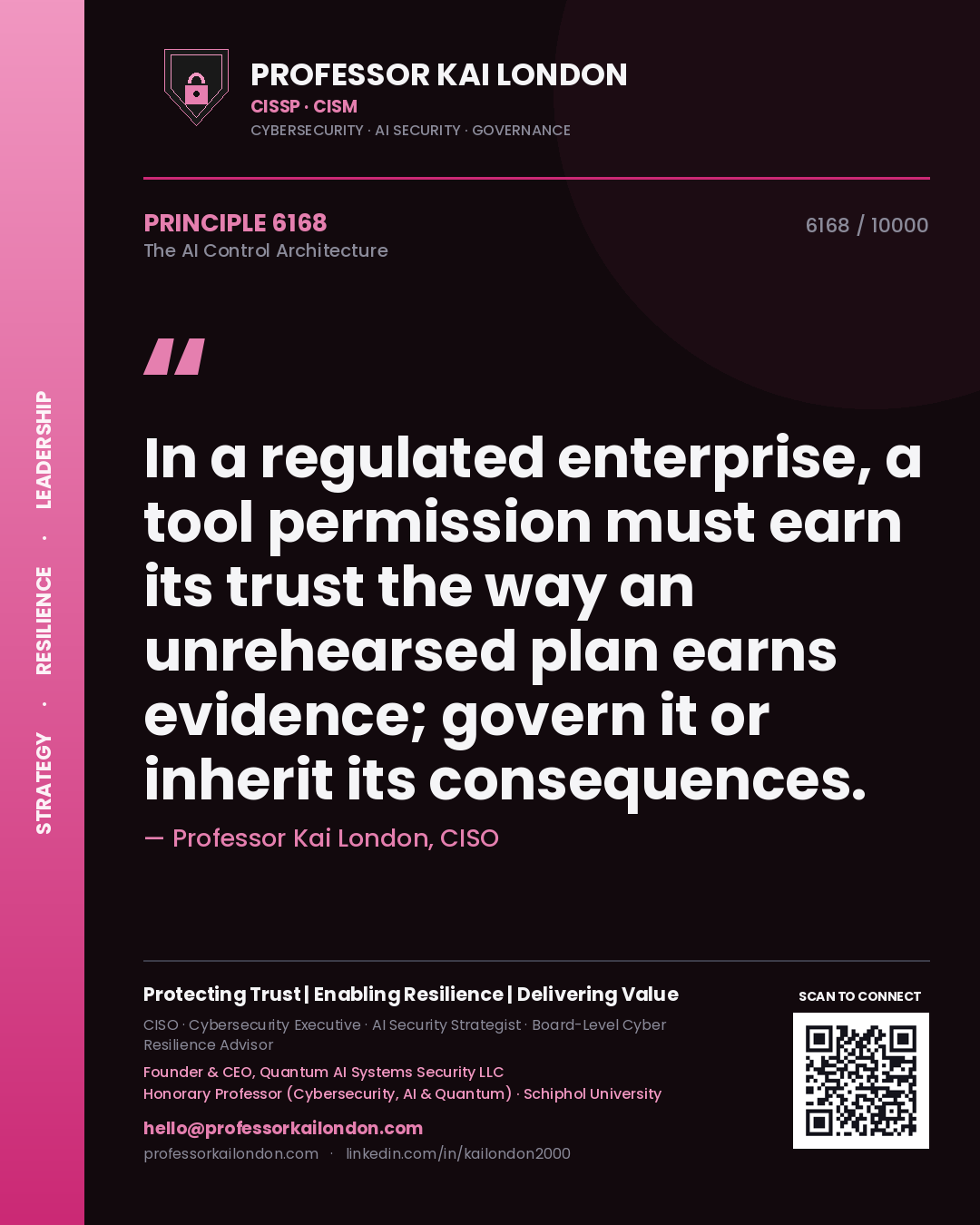Professor Kai London principle 6168: In a regulated enterprise, a tool permission must earn its trust the way an unrehearsed plan earns evidence; govern it or inherit its consequences.