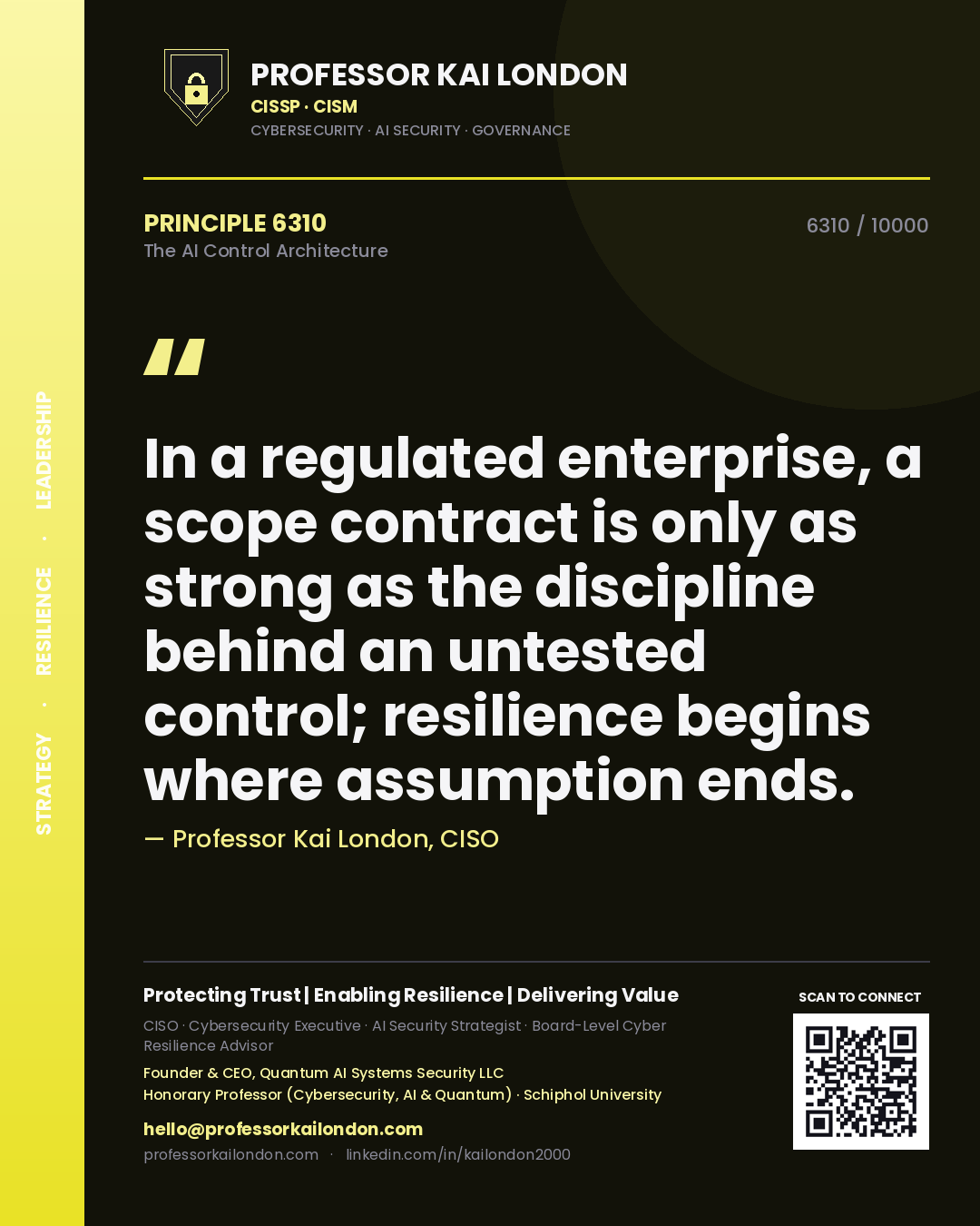 Quote card by Professor Kai London reading 'In a regulated enterprise, a scope contract is only as strong as the discipline behind an untested control; resilience begins where assumption ends.'. From the book The AI Control Architecture.