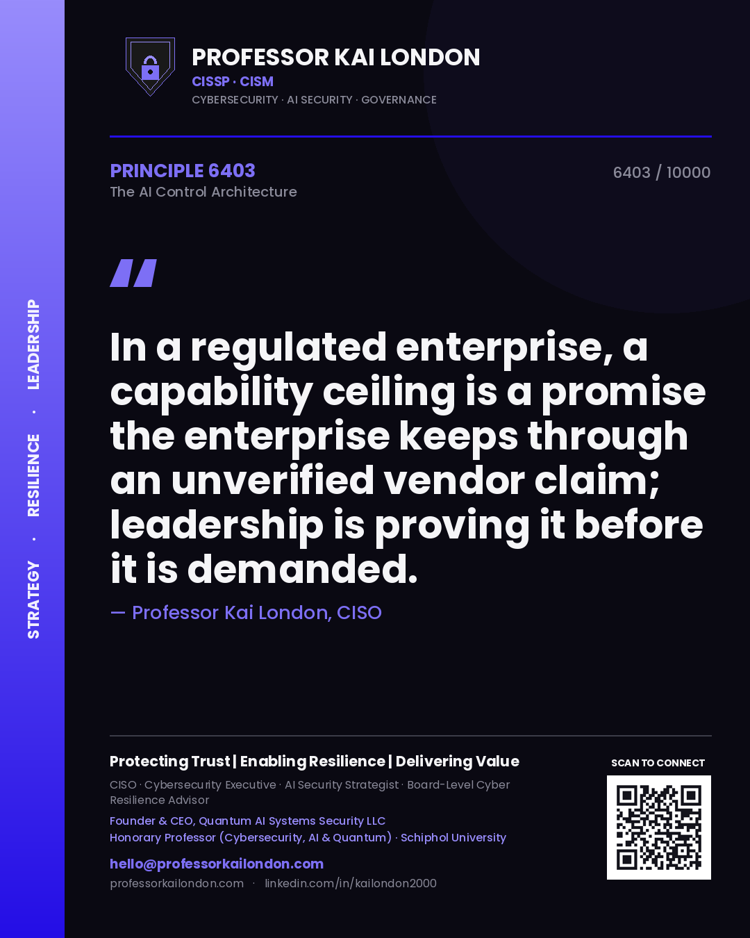 Quote card by Professor Kai London reading 'In a regulated enterprise, a capability ceiling is a promise the enterprise keeps through an unverified vendor claim; leadership is proving it before it is demanded.'. From the book The AI Control Architecture.