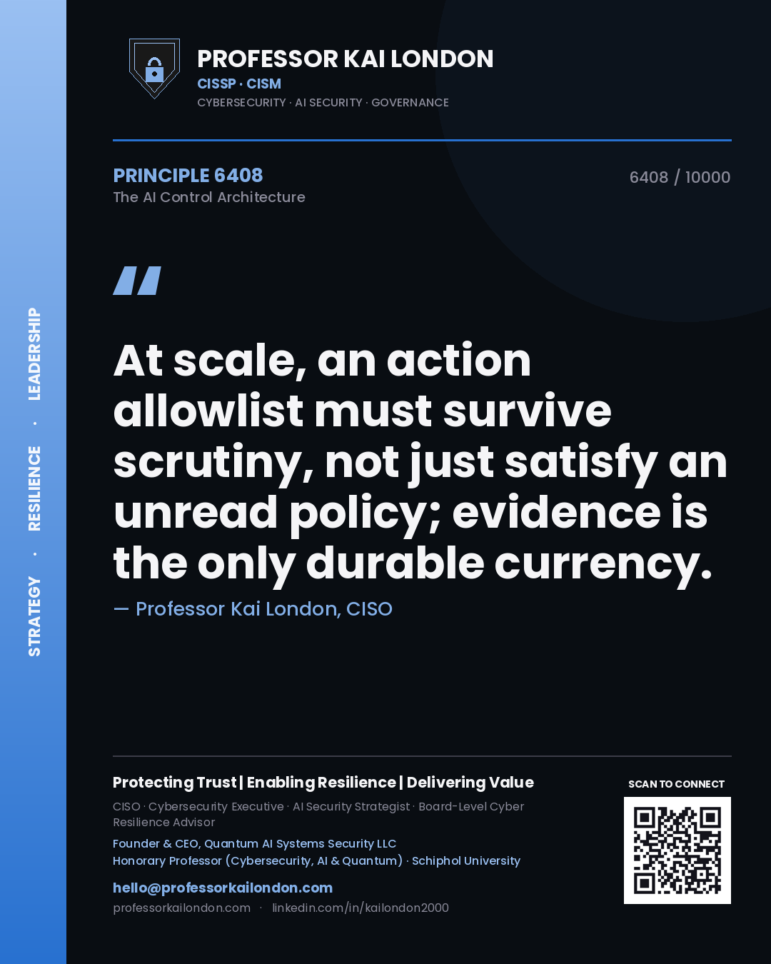 Professor Kai London principle 6408: At scale, an action allowlist must survive scrutiny, not just satisfy an unread policy; evidence is the only durable currency.