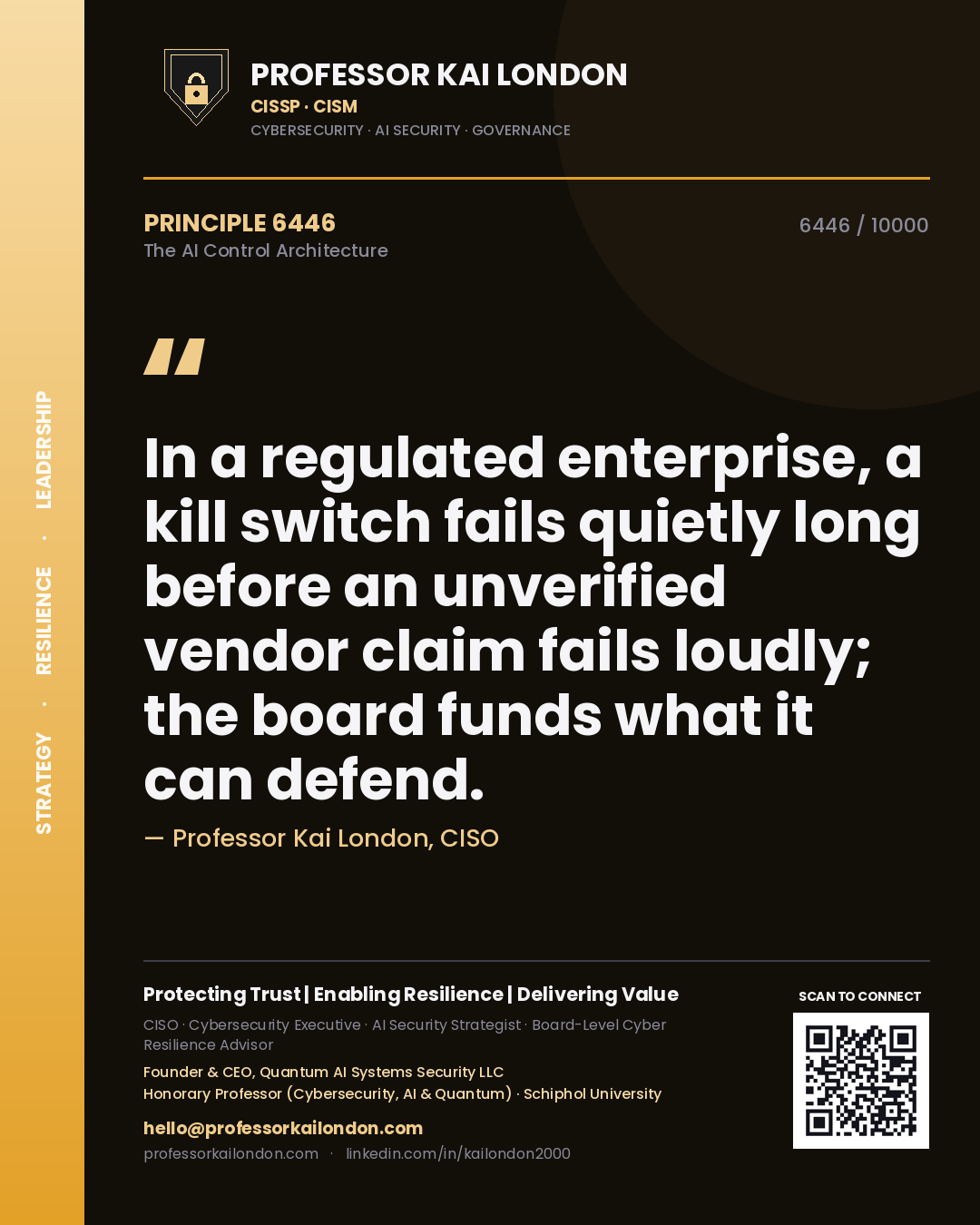Professor Kai London principle 6446: In a regulated enterprise, a kill switch fails quietly long before an unverified vendor claim fails loudly; the board funds what it can defend.