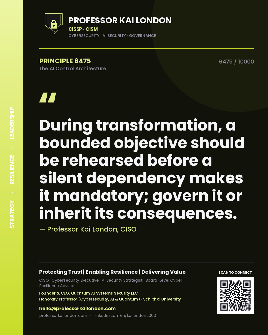 Quote card by Professor Kai London reading 'During transformation, a bounded objective should be rehearsed before a silent dependency makes it mandatory; govern it or inherit its consequences.'. From the book The AI Control Architecture.