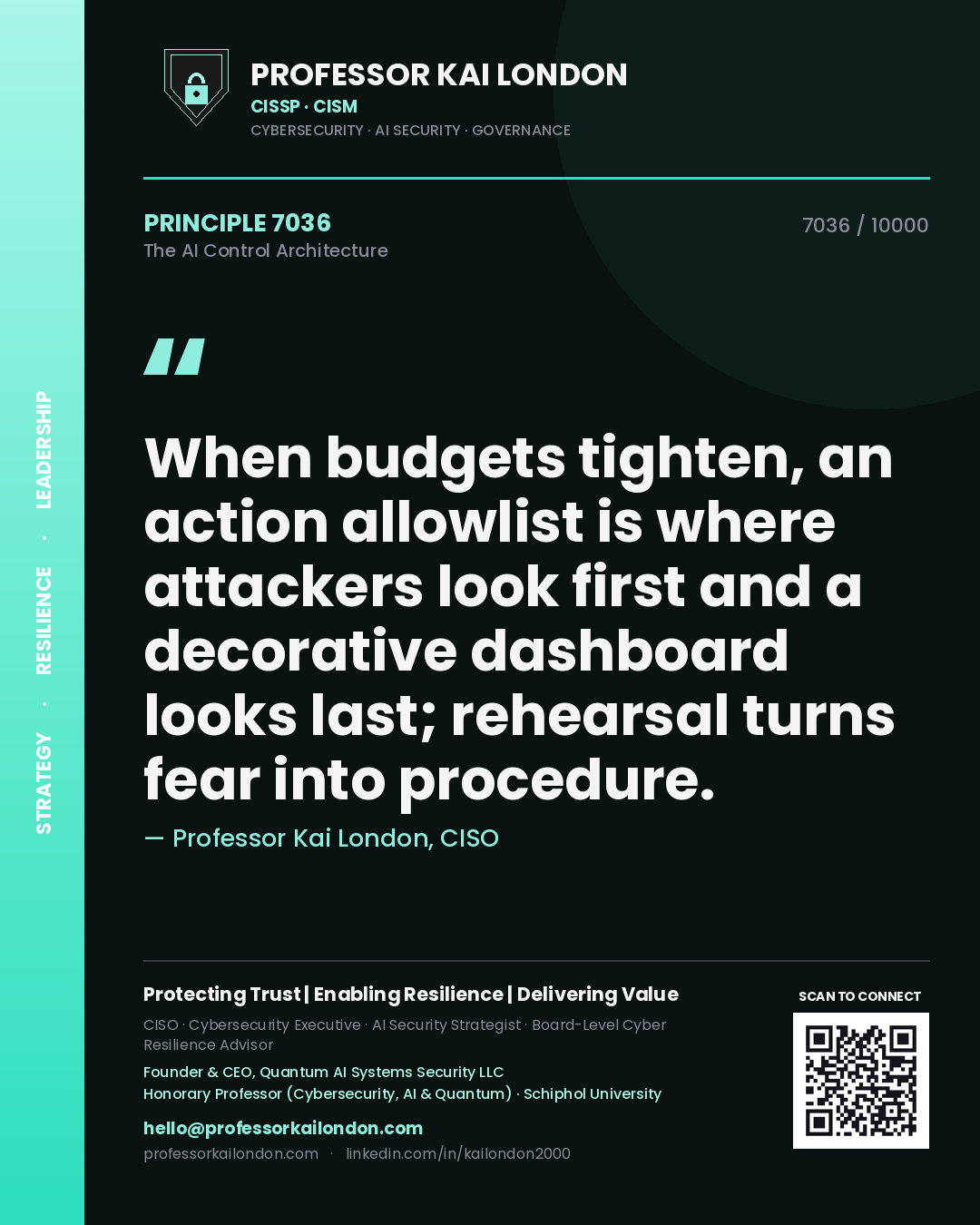 Professor Kai London principle 7036: When budgets tighten, an action allowlist is where attackers look first and a decorative dashboard looks last; rehearsal turns fear into procedure.
