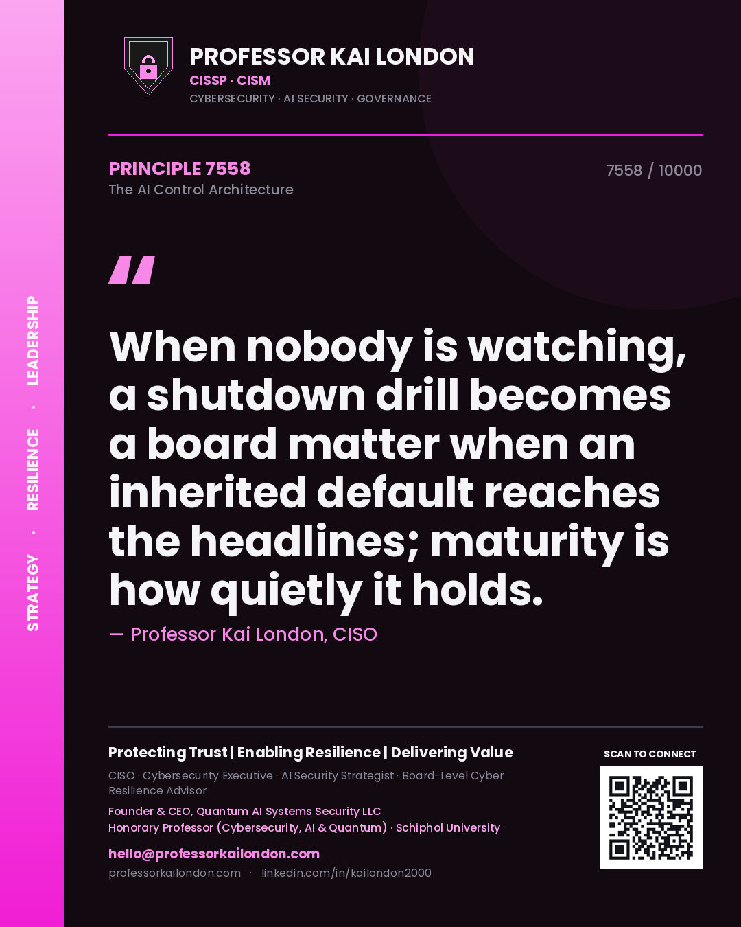 Quote card by Professor Kai London reading 'When nobody is watching, a shutdown drill becomes a board matter when an inherited default reaches the headlines; maturity is how quietly it holds.'. From the book The AI Control Architecture.
