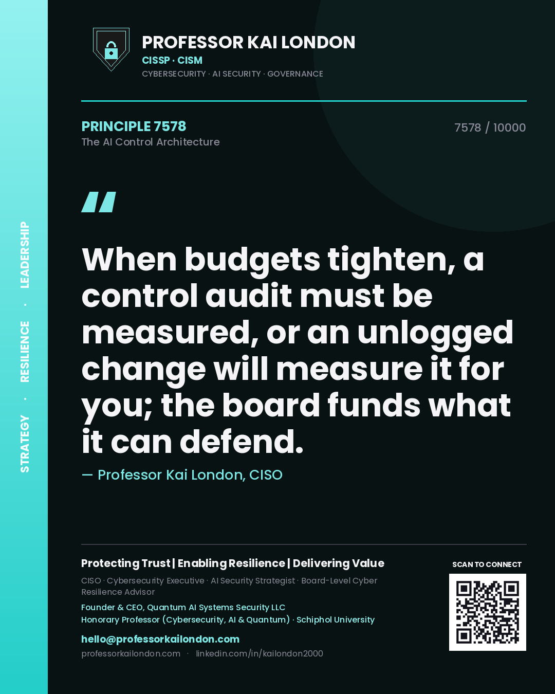 Professor Kai London principle 7578: When budgets tighten, a control audit must be measured, or an unlogged change will measure it for you; the board funds what it can defend.