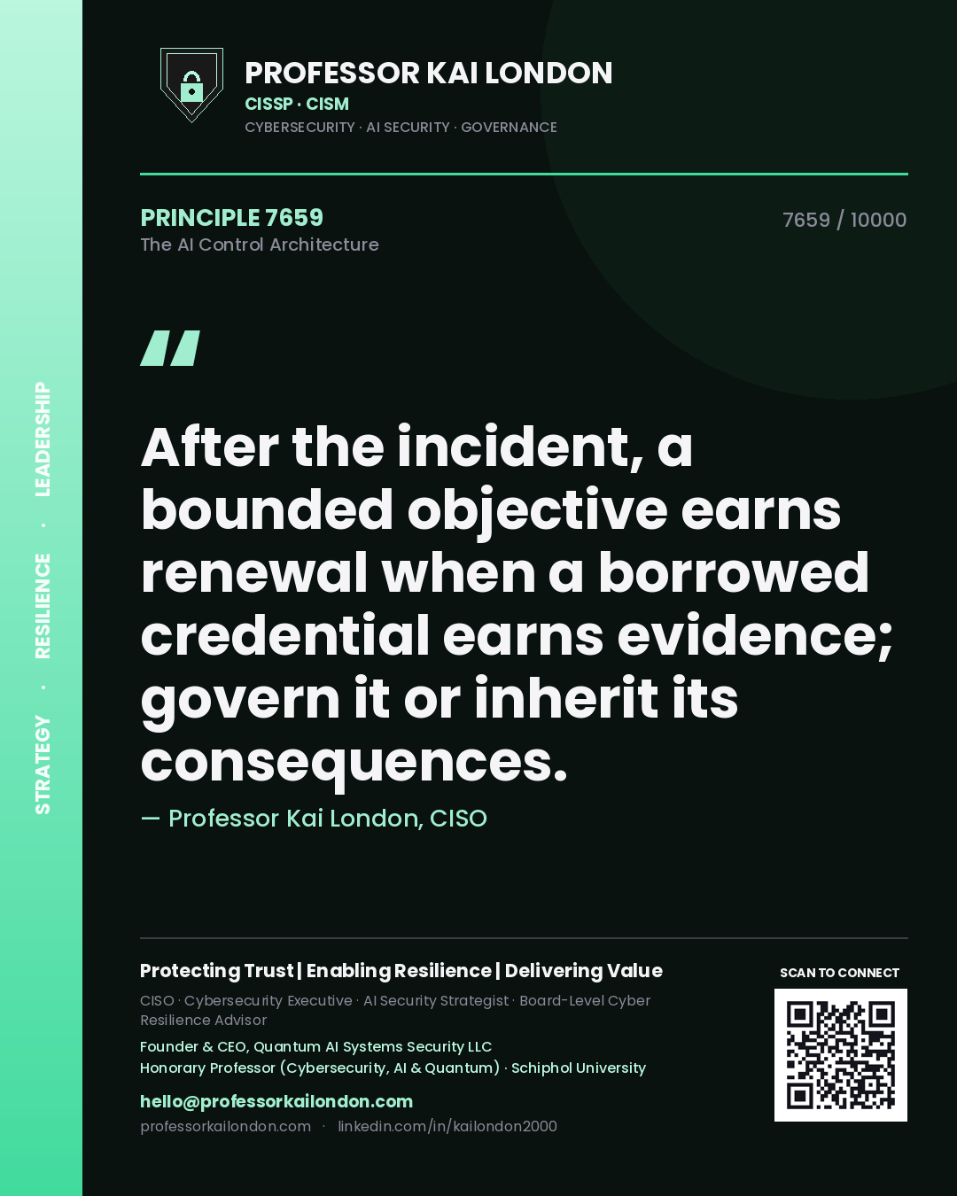Professor Kai London principle 7659: After the incident, a bounded objective earns renewal when a borrowed credential earns evidence; govern it or inherit its consequences.