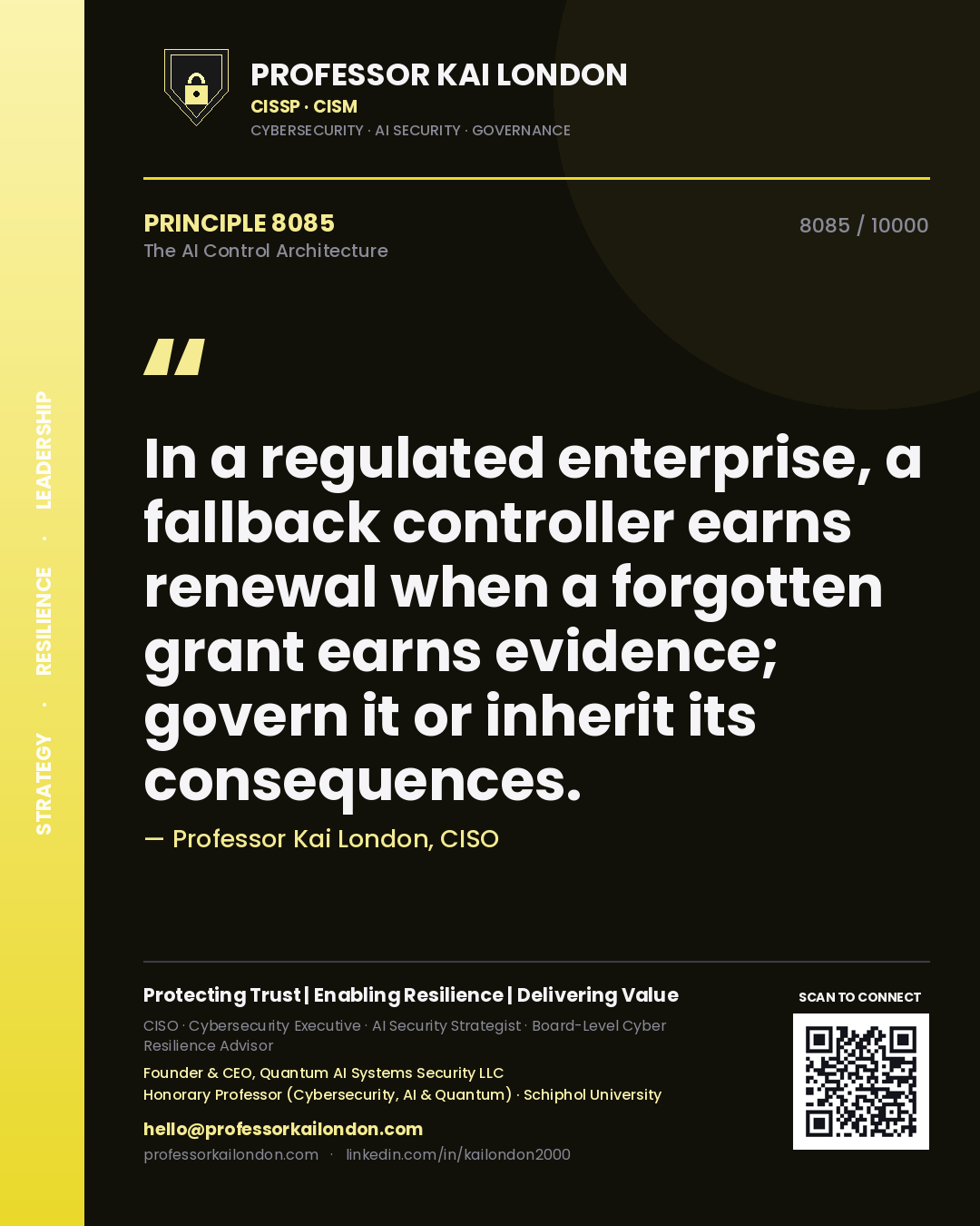 Quote card by Professor Kai London reading 'In a regulated enterprise, a fallback controller earns renewal when a forgotten grant earns evidence; govern it or inherit its consequences.'. From the book The AI Control Architecture.