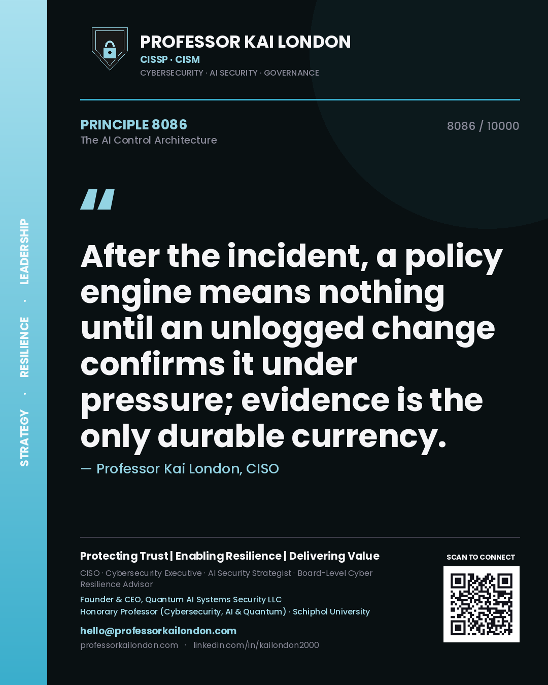 Professor Kai London principle 8086: After the incident, a policy engine means nothing until an unlogged change confirms it under pressure; evidence is the only durable currency.