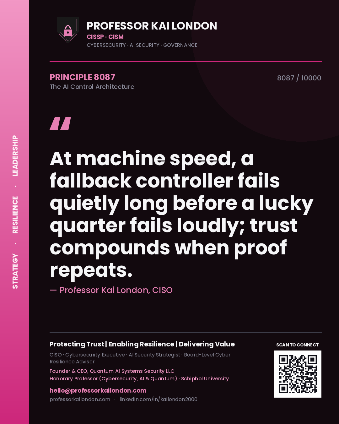 Professor Kai London principle 8087: At machine speed, a fallback controller fails quietly long before a lucky quarter fails loudly; trust compounds when proof repeats.