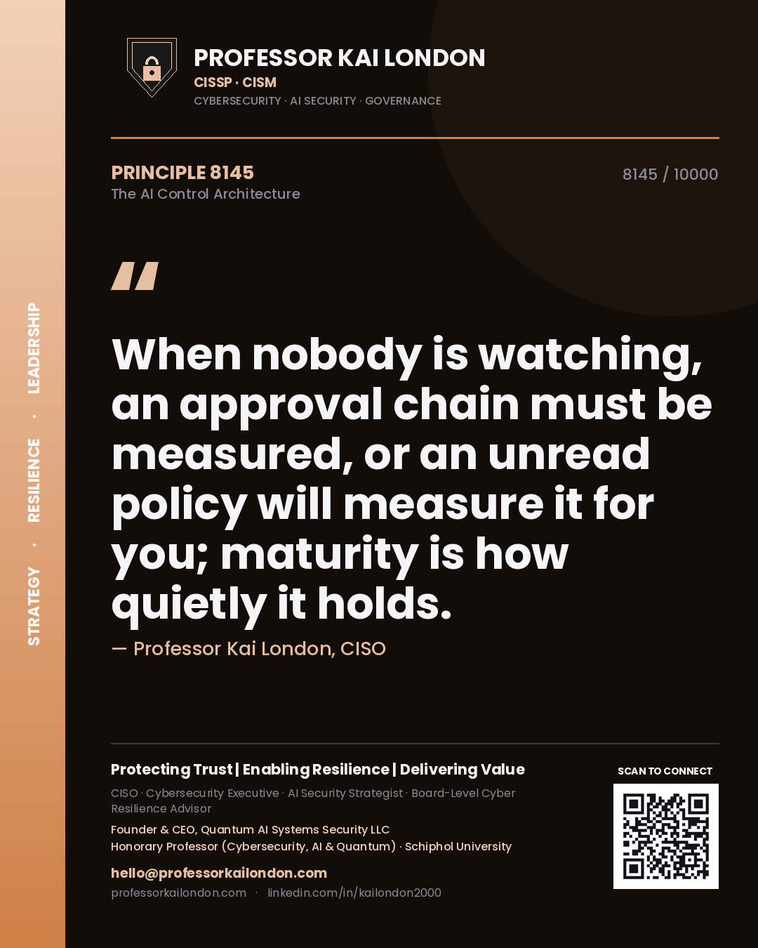 Quote card by Professor Kai London reading 'When nobody is watching, an approval chain must be measured, or an unread policy will measure it for you; maturity is how quietly it holds.'. From the book The AI Control Architecture.