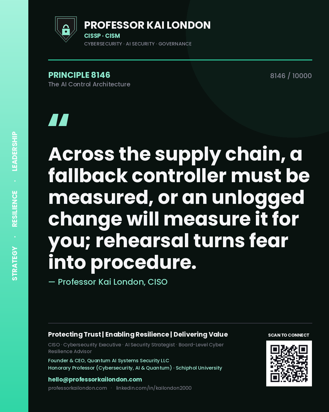 Professor Kai London principle 8146: Across the supply chain, a fallback controller must be measured, or an unlogged change will measure it for you; rehearsal turns fear into procedure.