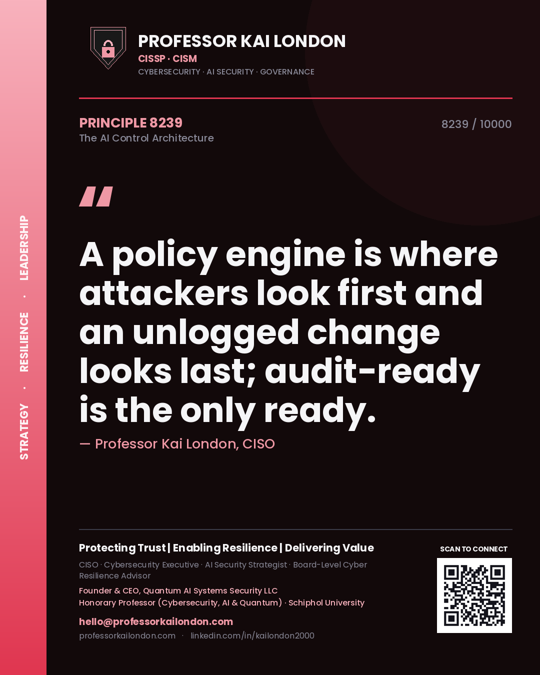 Quote card by Professor Kai London reading 'A policy engine is where attackers look first and an unlogged change looks last; audit-ready is the only ready.'. From the book The AI Control Architecture.