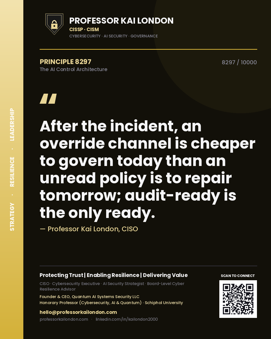 Quote card by Professor Kai London reading 'After the incident, an override channel is cheaper to govern today than an unread policy is to repair tomorrow; audit-ready is the only ready.'. From the book The AI Control Architecture.