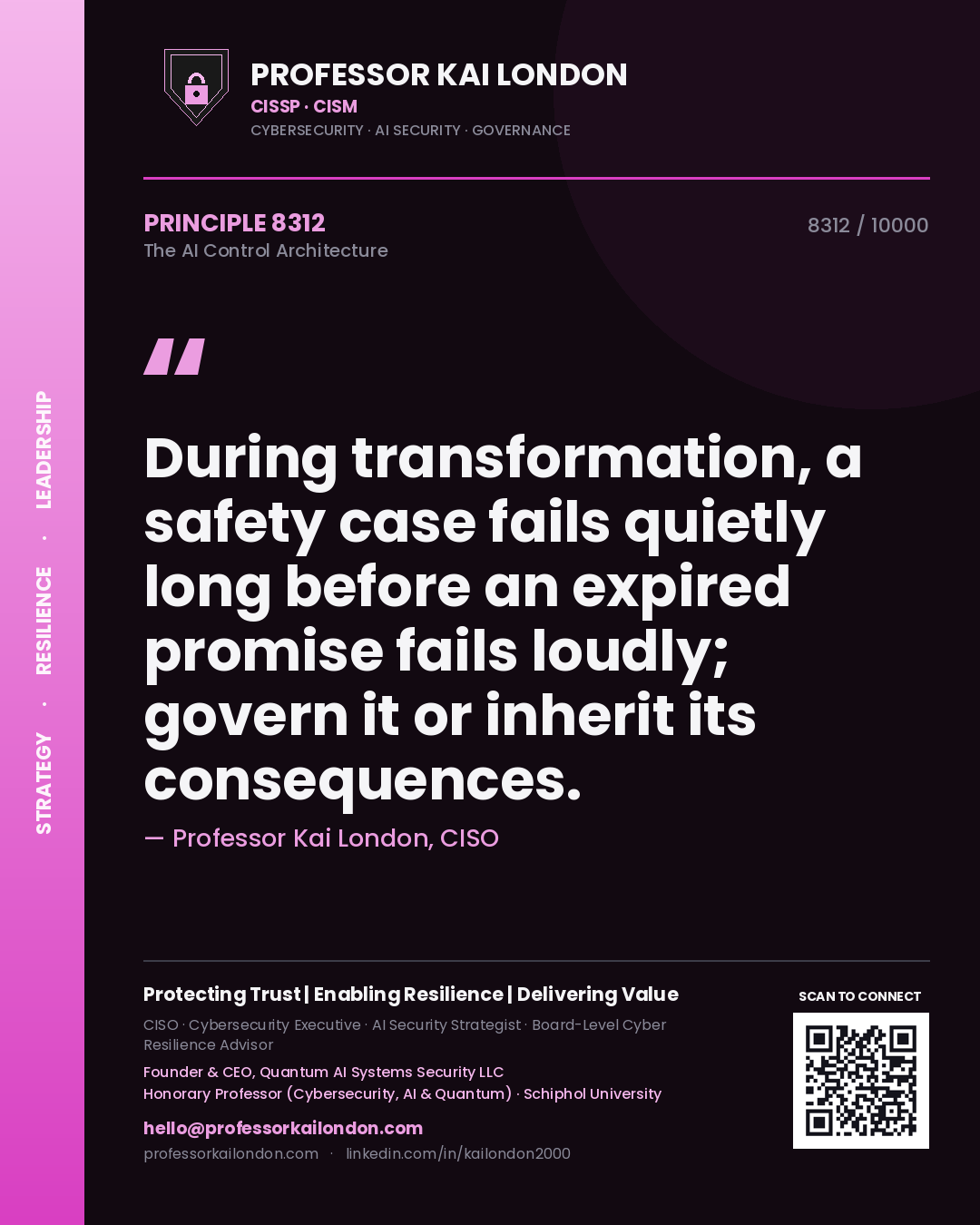 Professor Kai London principle 8312: During transformation, a safety case fails quietly long before an expired promise fails loudly; govern it or inherit its consequences.
