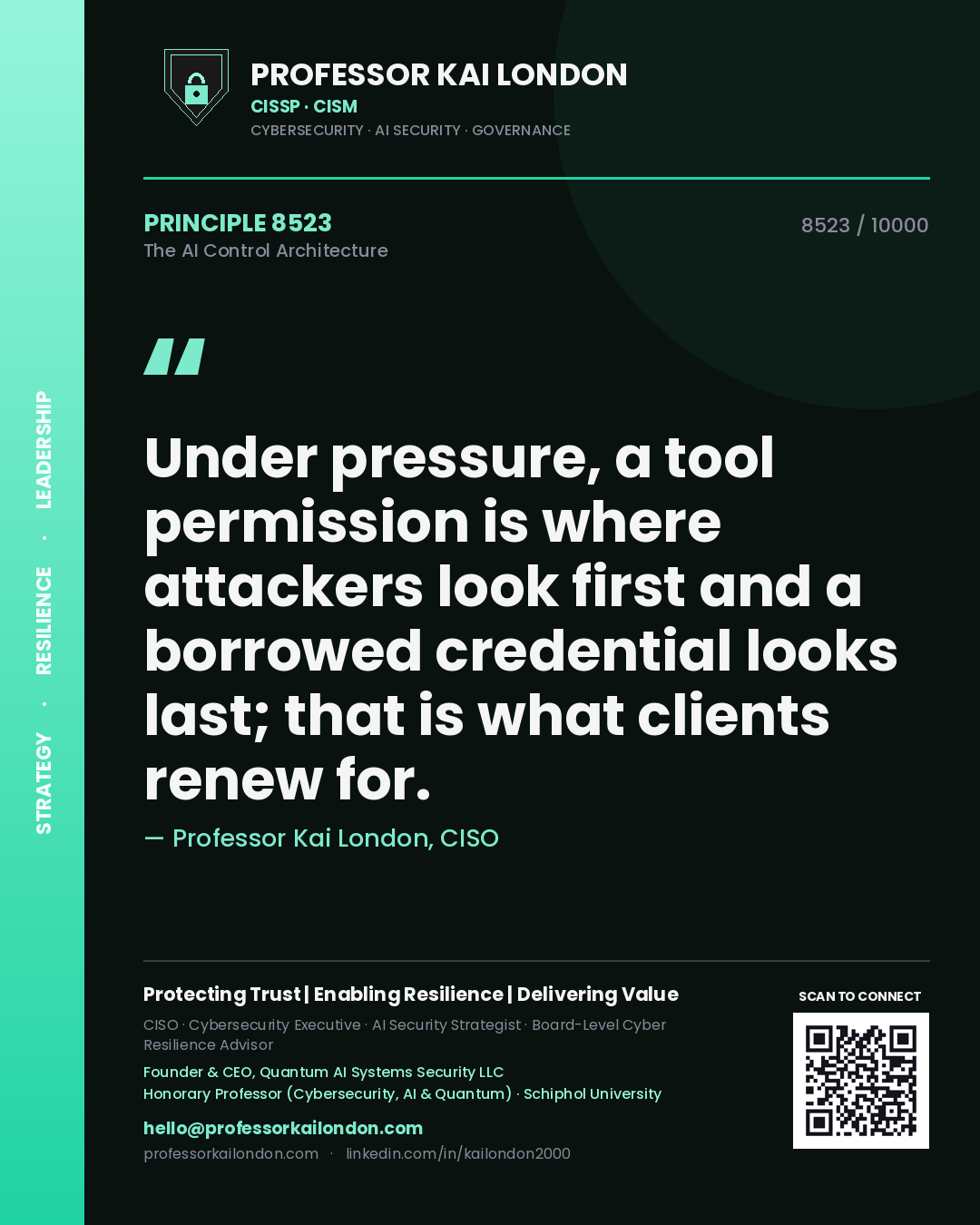 Quote card by Professor Kai London reading 'Under pressure, a tool permission is where attackers look first and a borrowed credential looks last; that is what clients renew for.'. From the book The AI Control Architecture.