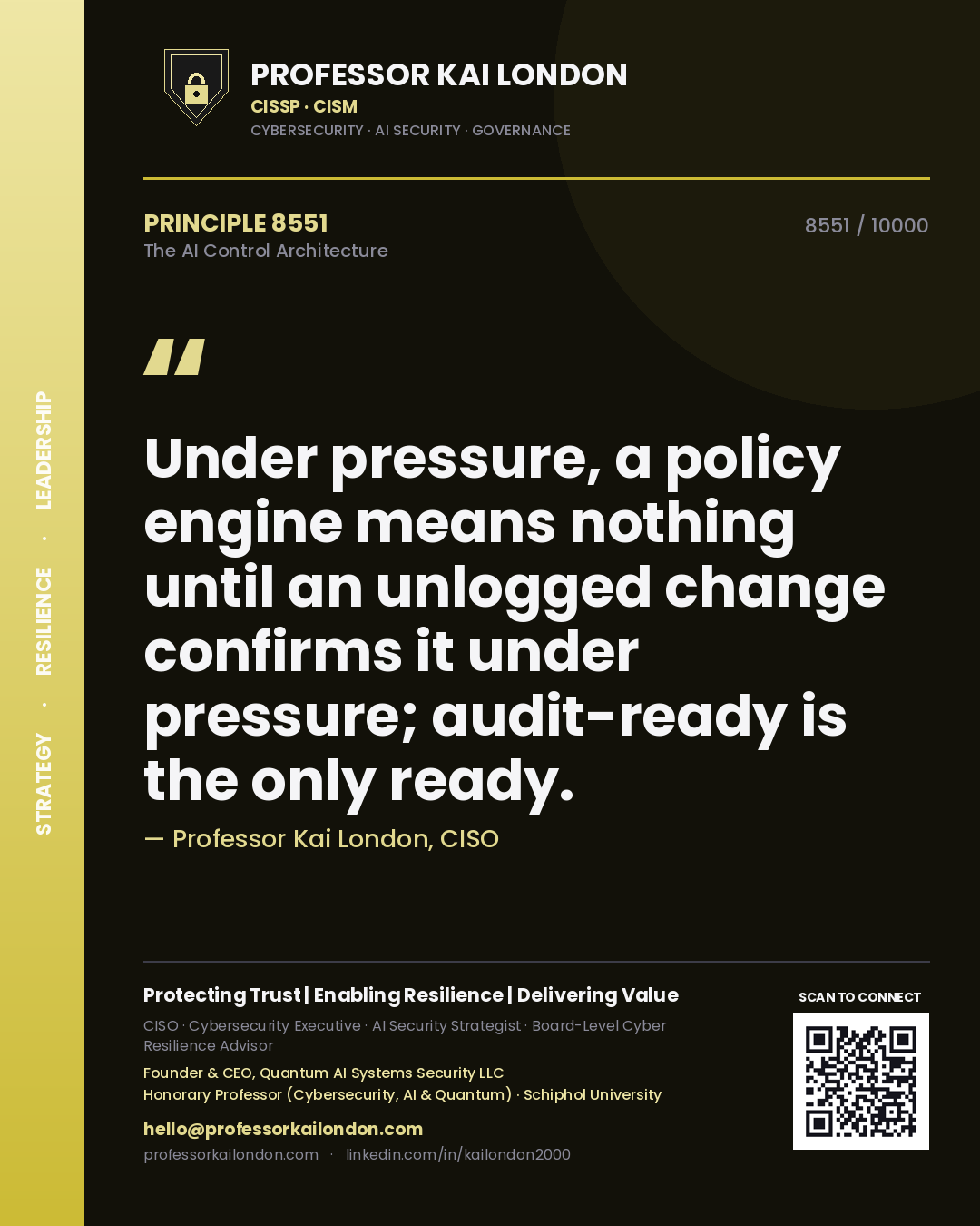 Quote card by Professor Kai London reading 'Under pressure, a policy engine means nothing until an unlogged change confirms it under pressure; audit-ready is the only ready.'. From the book The AI Control Architecture.