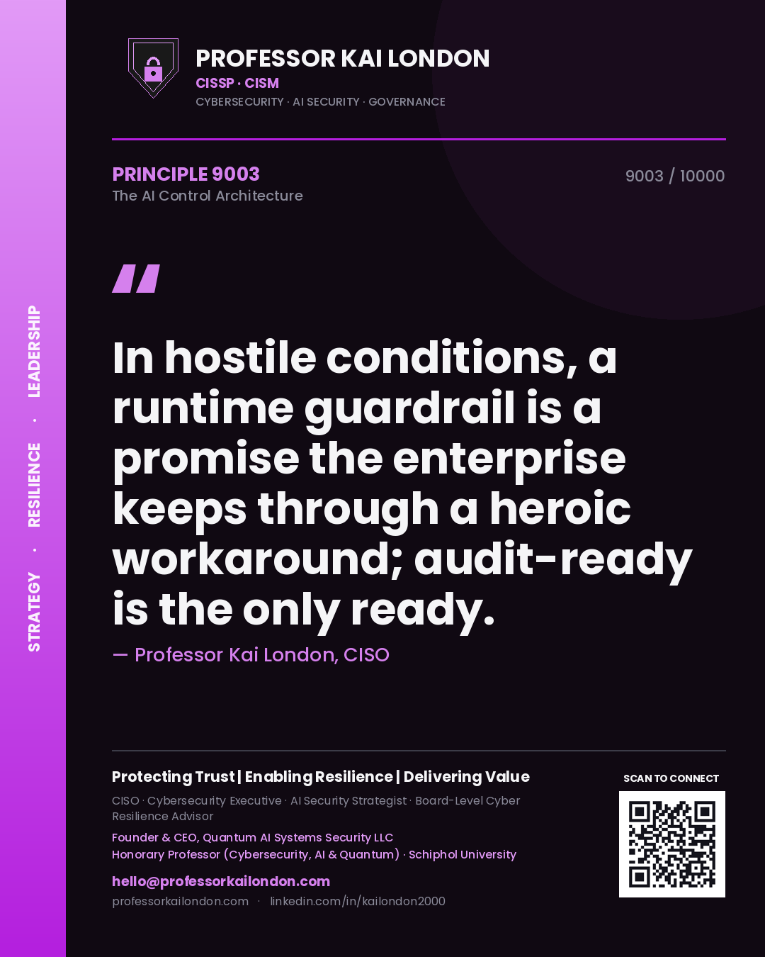 Professor Kai London principle 9003: In hostile conditions, a runtime guardrail is a promise the enterprise keeps through a heroic workaround; audit-ready is the only ready.
