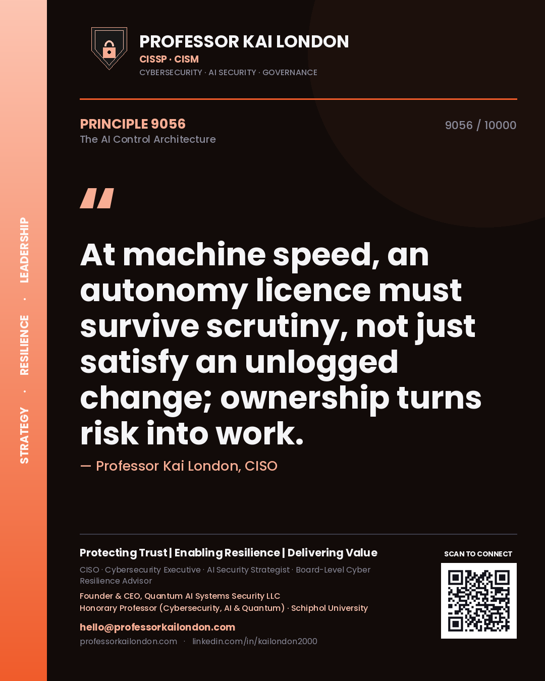 Professor Kai London principle 9056: At machine speed, an autonomy licence must survive scrutiny, not just satisfy an unlogged change; ownership turns risk into work.
