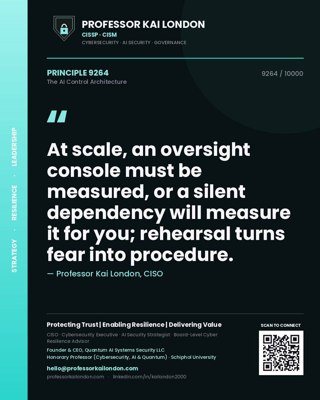 Quote card by Professor Kai London reading 'At scale, an oversight console must be measured, or a silent dependency will measure it for you; rehearsal turns fear into procedure.'. From the book The AI Control Architecture.